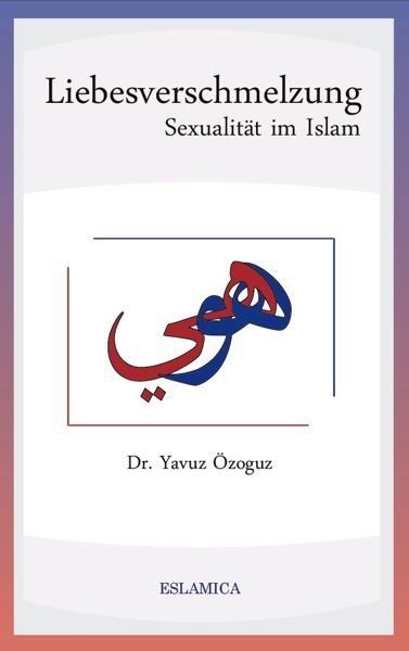 Liebesverschmelzung – Sexualität im Islam
